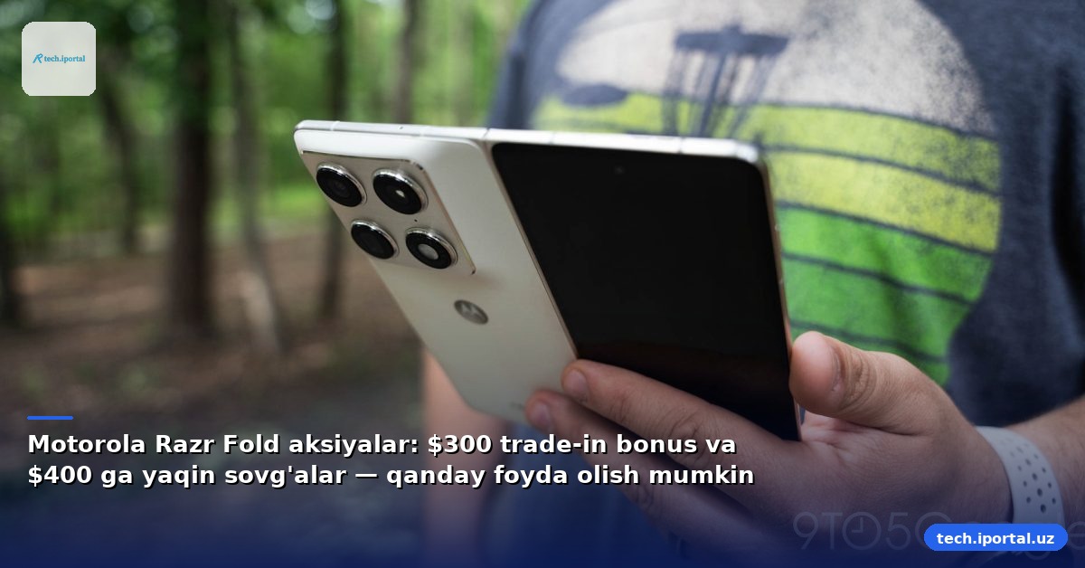 Motorola Razr Fold aksiyalar: $300 trade-in bonus va $400 ga yaqin sovg'alar — qanday foyda olish mumkin