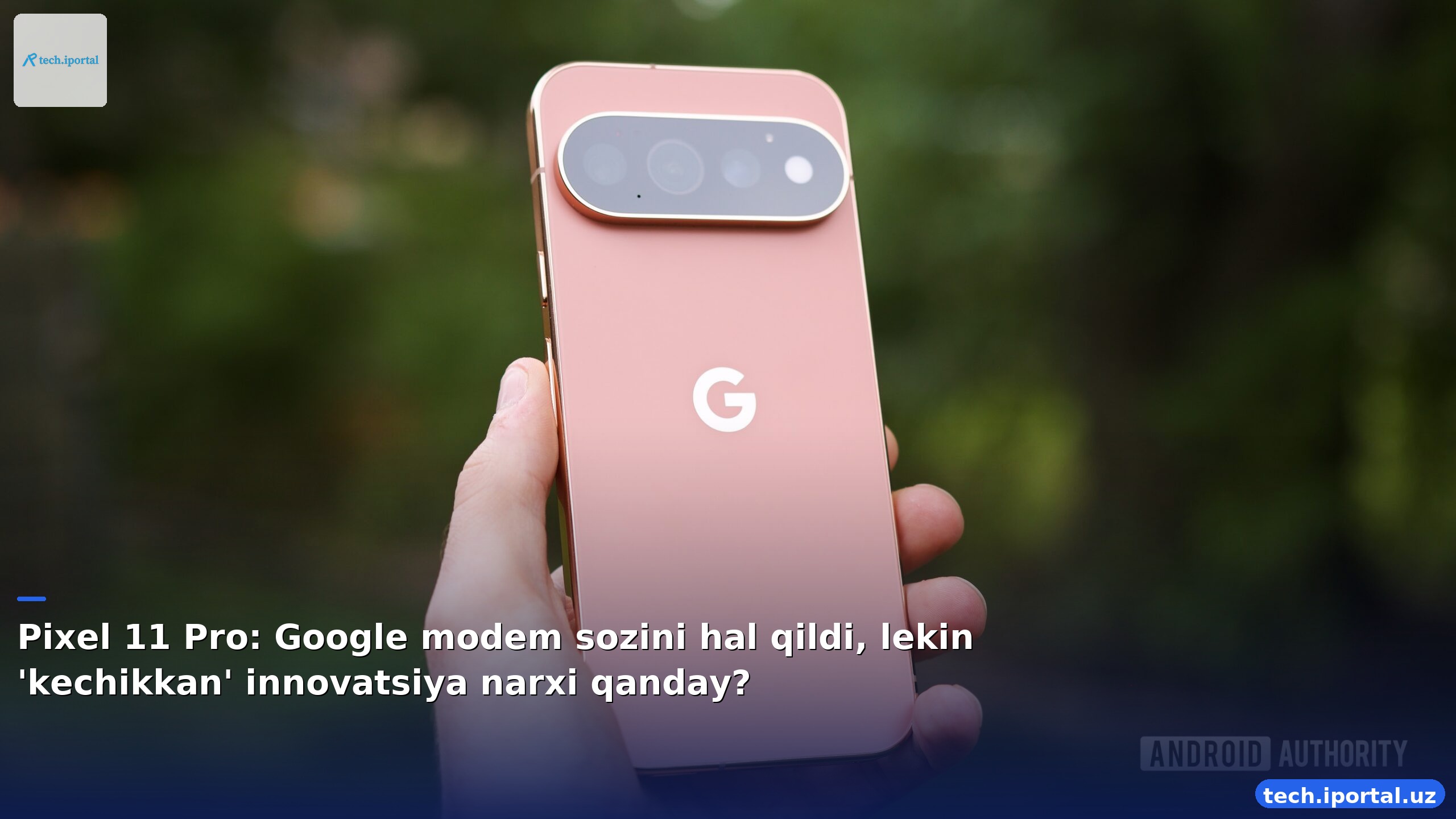Pixel 11 Pro: Google modem sozini hal qildi, lekin 'kechikkan' innovatsiya narxi qanday?