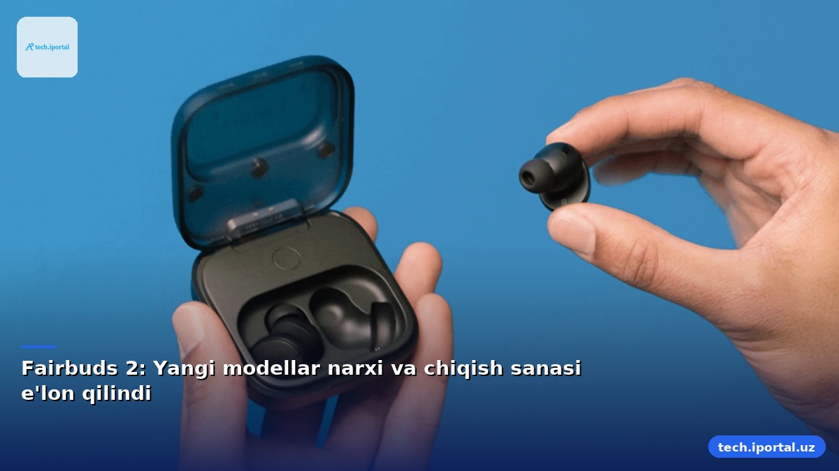 Fairbuds 2: Yangi modellar narxi va chiqish sanasi e'lon qilindi