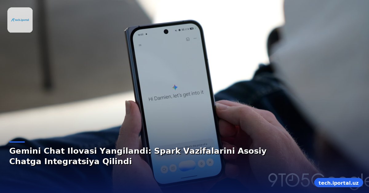 Gemini Chat Ilovasi Yangilandi: Spark Vazifalarini Asosiy Chatga Integratsiya Qilindi