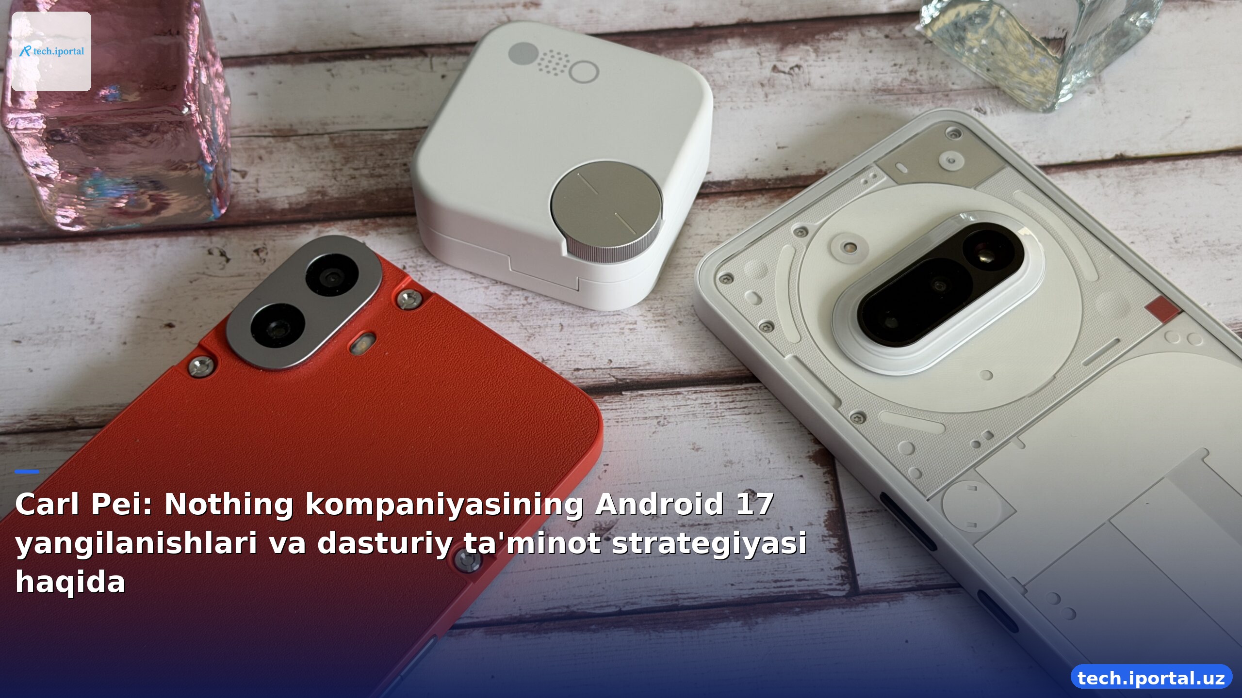 Carl Pei: Nothing kompaniyasining Android 17 yangilanishlari va dasturiy ta'minot strategiyasi haqida