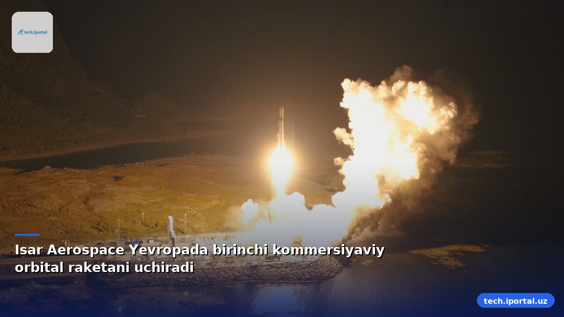 Isar Aerospace Yevropada birinchi kommersiyaviy orbital raketani uchiradi