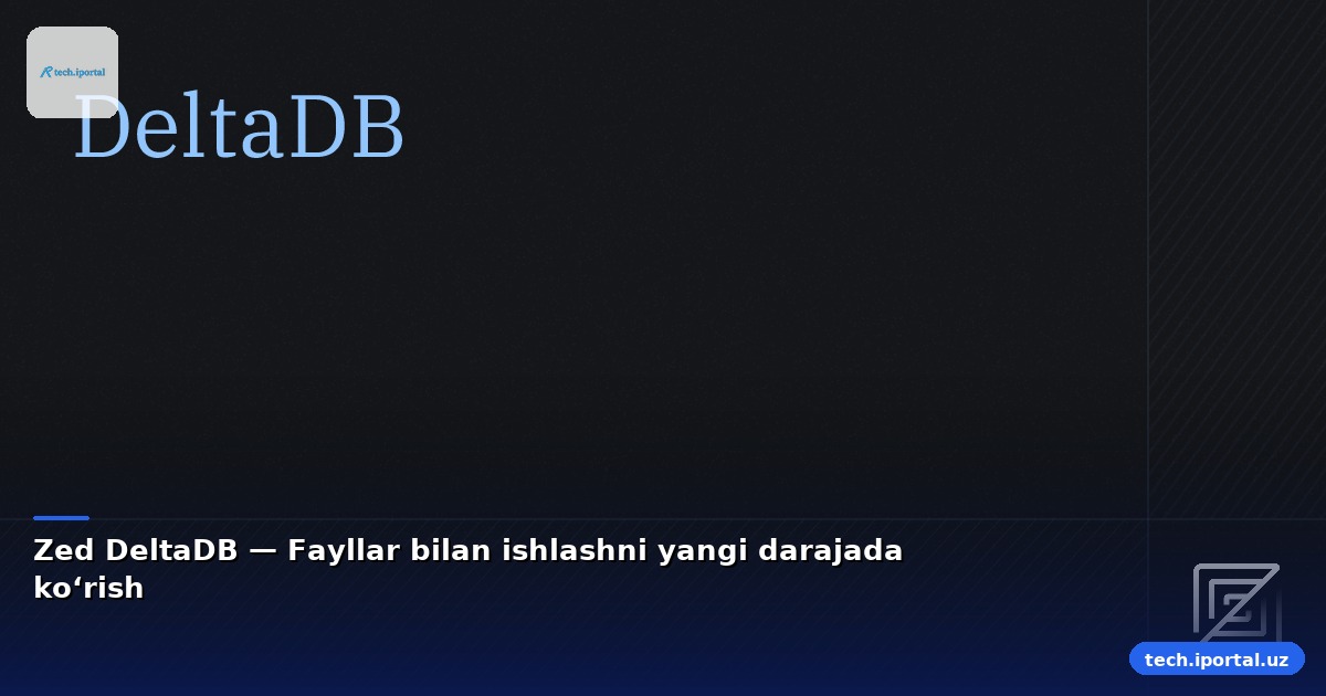 Zed DeltaDB — Fayllar bilan ishlashni yangi darajada ko‘rish