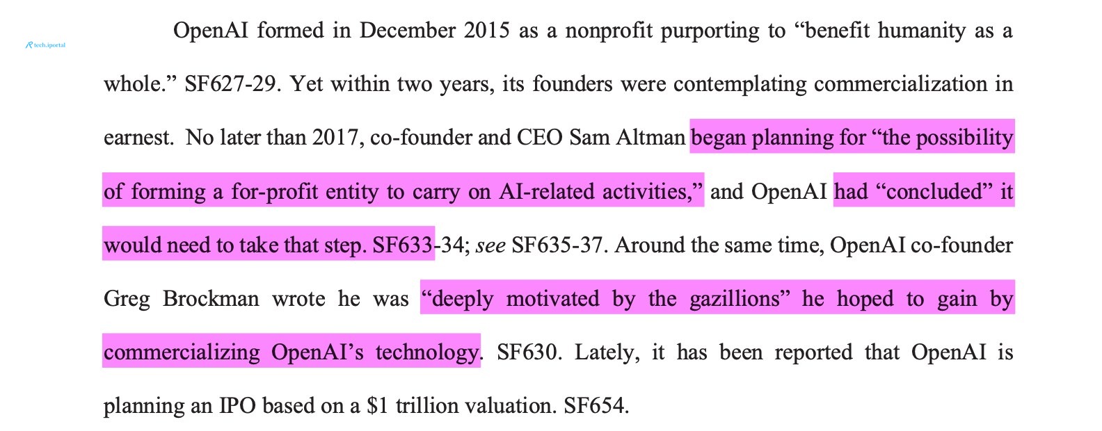 Around the same time, OpenAI co-founderGreg Brockman wrote he was “deeply motivated by the gazillions” he hoped to gain bycommercializing OpenAI’s technology. SF630. Lately, it has been reported that