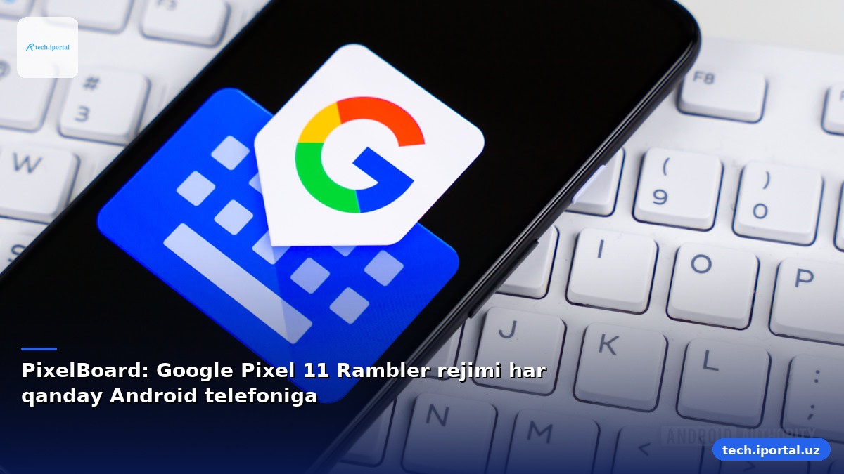 PixelBoard: Google Pixel 11 Rambler rejimi har qanday Android telefoniga