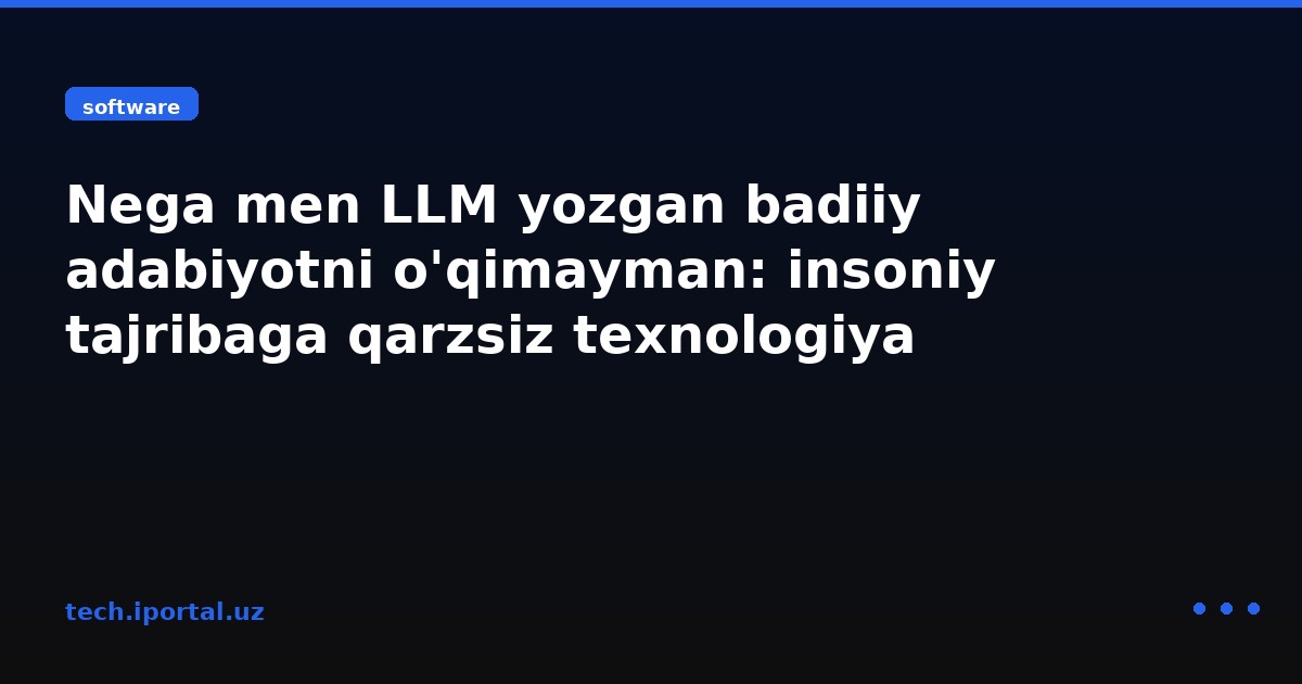Nega men LLM yozgan badiiy adabiyotni o'qimayman: insoniy tajribaga qarzsiz texnologiya