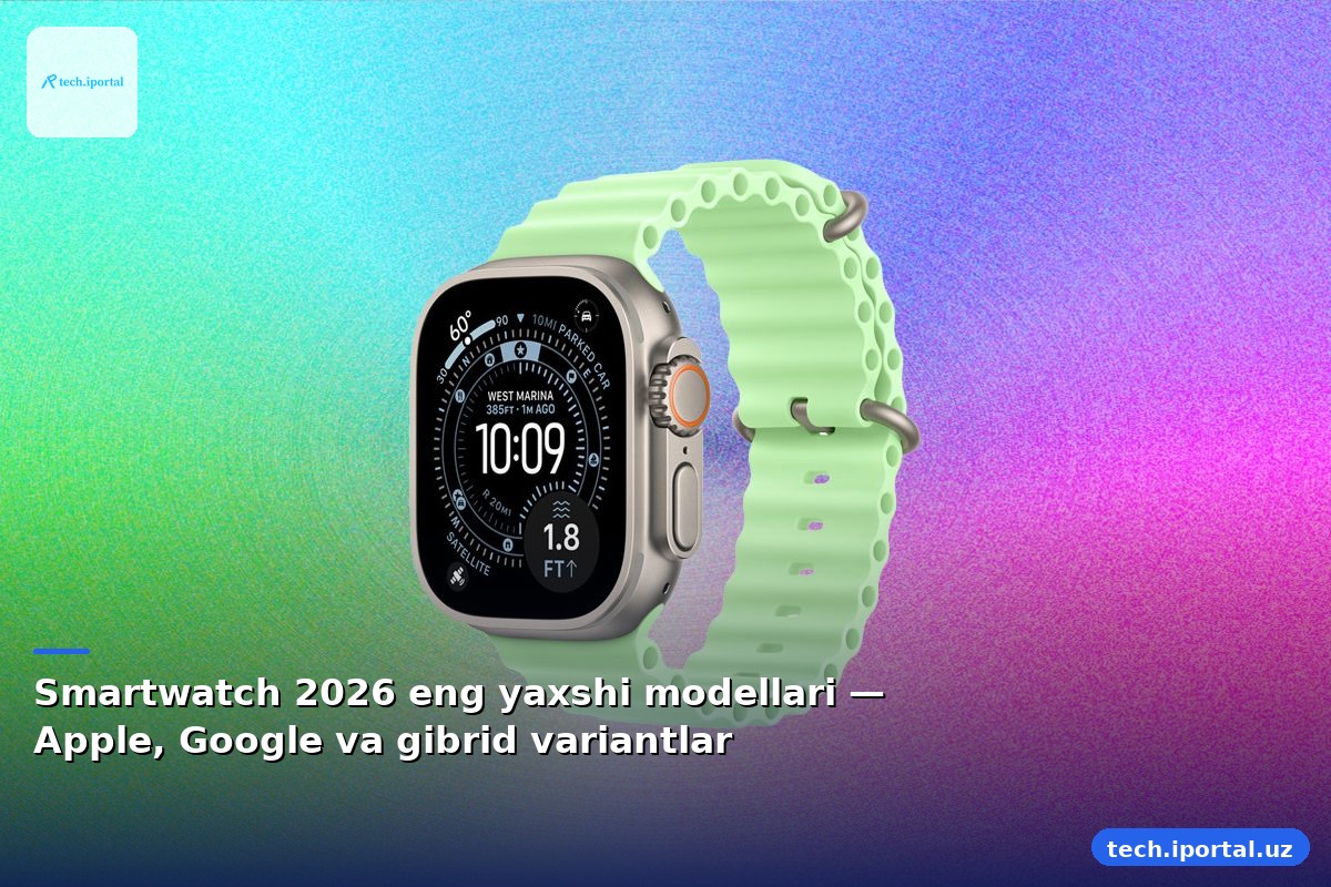 Smartwatch 2026 eng yaxshi modellari — Apple, Google va gibrid variantlar
