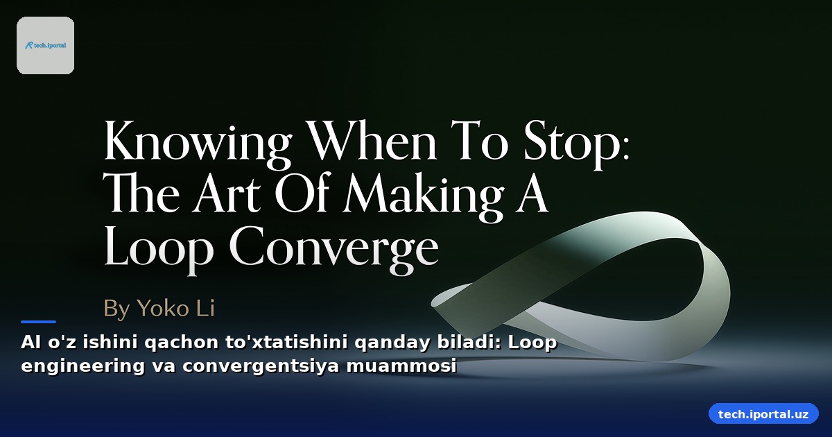 AI o'z ishini qachon to'xtatishini qanday biladi: Loop engineering va convergentsiya muammosi