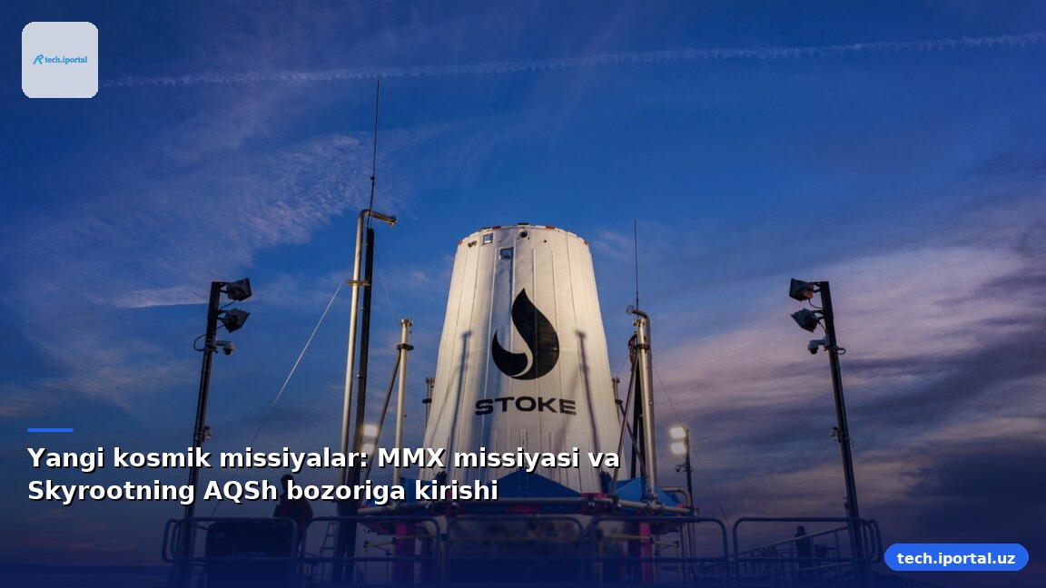 Yangi kosmik missiyalar: MMX missiyasi va Skyrootning AQSh bozoriga kirishi