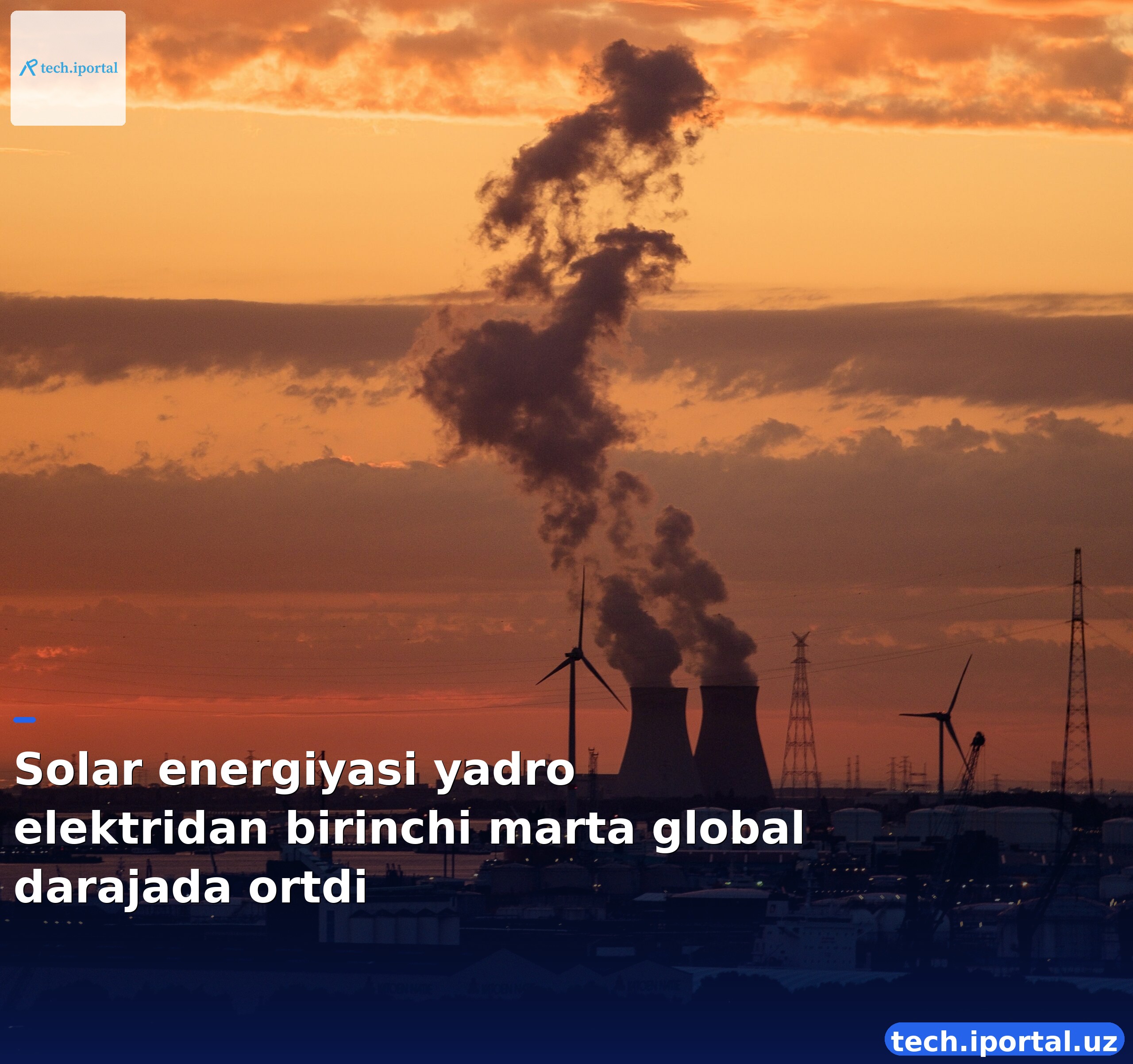 Solar energiyasi yadro elektridan birinchi marta global darajada ortdi