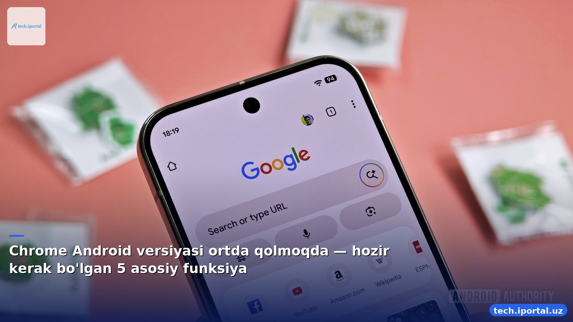 Chrome Android versiyasi ortda qolmoqda — hozir kerak bo'lgan 5 asosiy funksiya