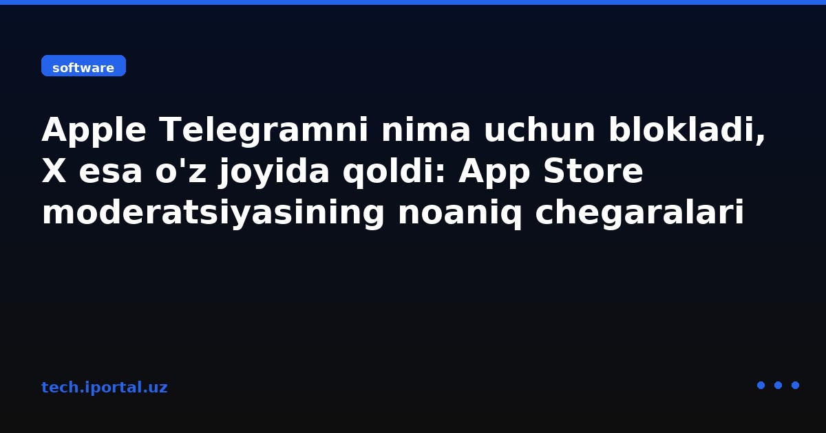 Apple Telegramni nima uchun blokladi, X esa o'z joyida qoldi: App Store moderatsiyasining noaniq chegaralari